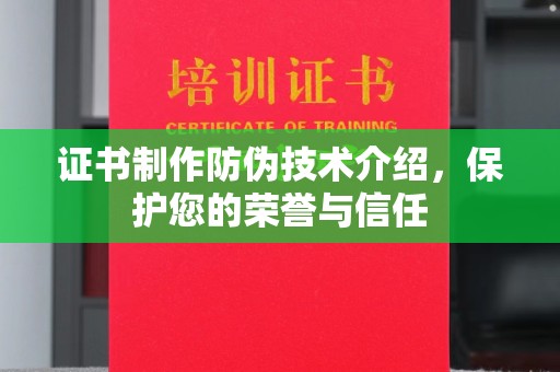 礁溪证书制作防伪技术介绍，保护您的荣誉与信任